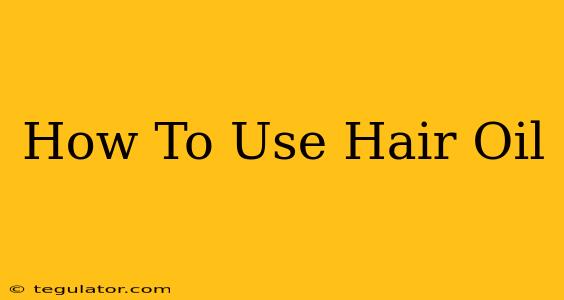 How To Use Hair Oil