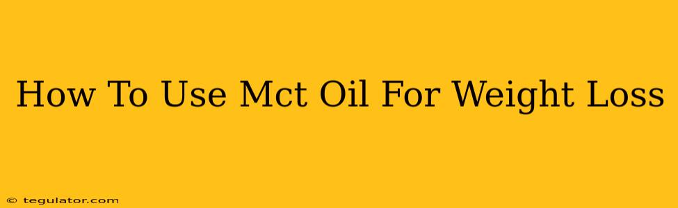 How To Use Mct Oil For Weight Loss