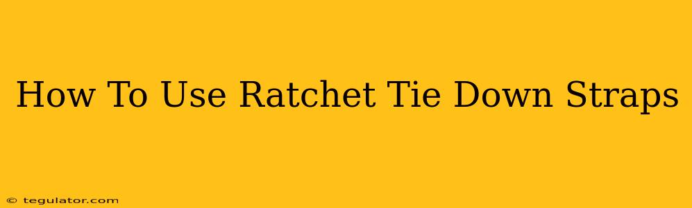 How To Use Ratchet Tie Down Straps