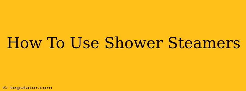 How To Use Shower Steamers