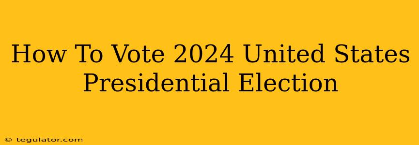 How To Vote 2024 United States Presidential Election