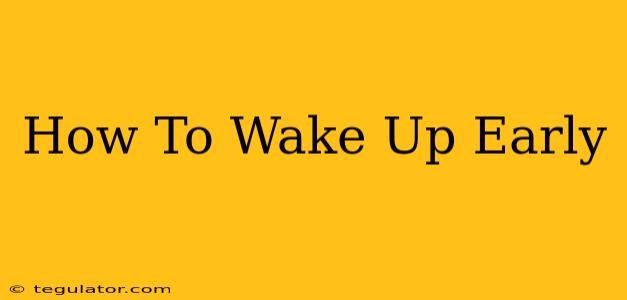 How To Wake Up Early