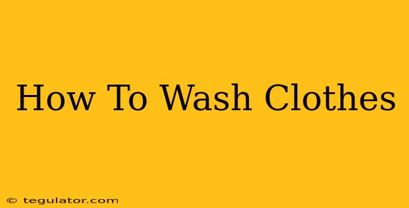 How To Wash Clothes