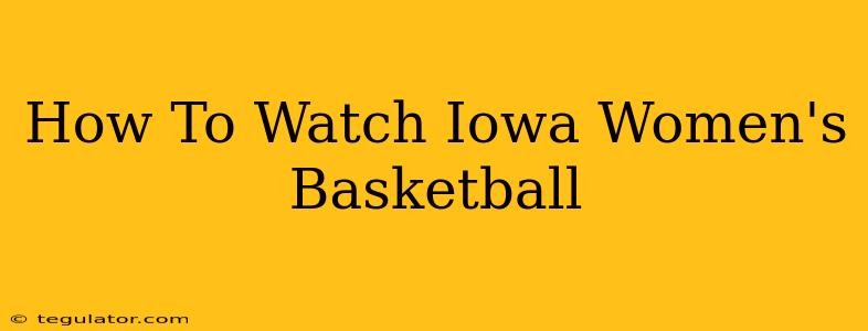 How To Watch Iowa Women's Basketball