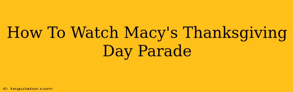 How To Watch Macy's Thanksgiving Day Parade