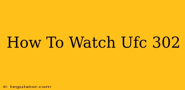 How To Watch Ufc 302