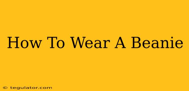 How To Wear A Beanie