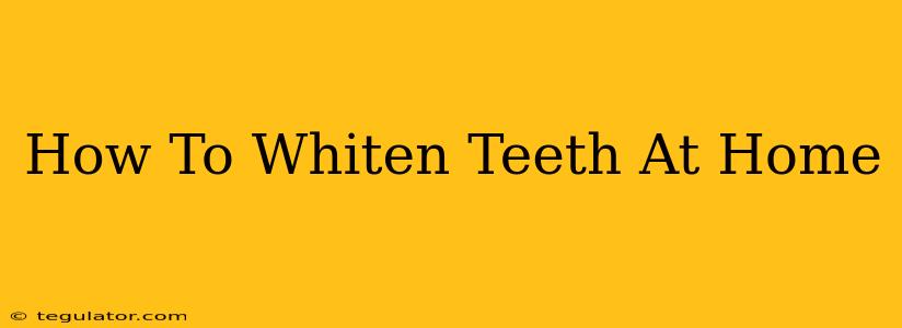 How To Whiten Teeth At Home