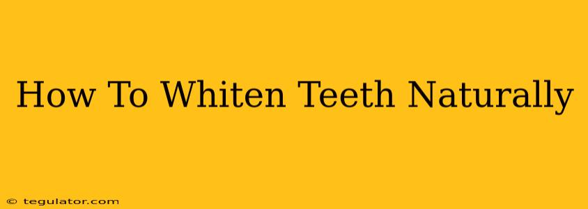 How To Whiten Teeth Naturally