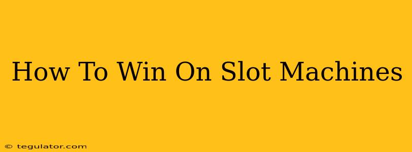 How To Win On Slot Machines