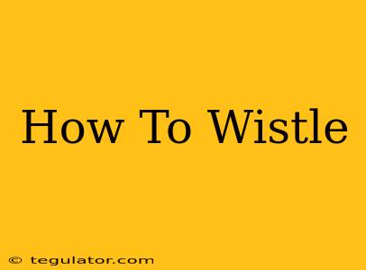 How To Wistle