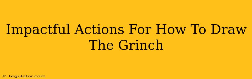 Impactful Actions For How To Draw The Grinch