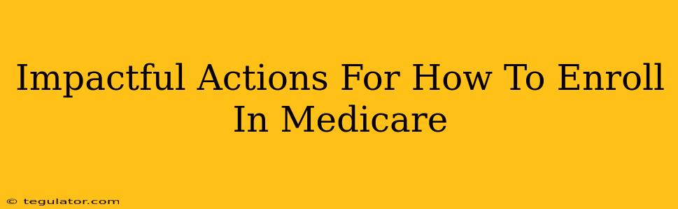 Impactful Actions For How To Enroll In Medicare