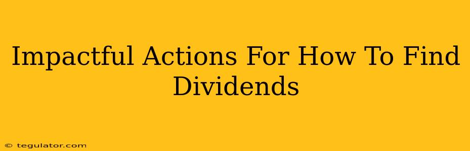 Impactful Actions For How To Find Dividends