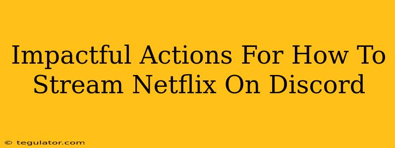 Impactful Actions For How To Stream Netflix On Discord