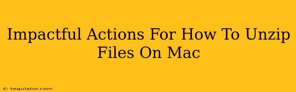 Impactful Actions For How To Unzip Files On Mac