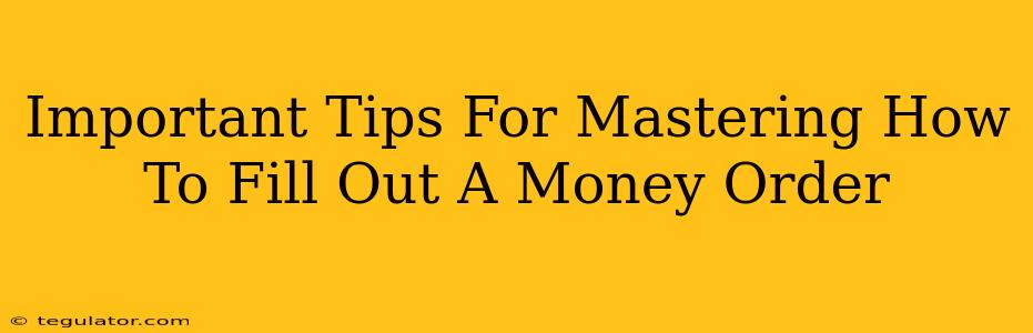 Important Tips For Mastering How To Fill Out A Money Order