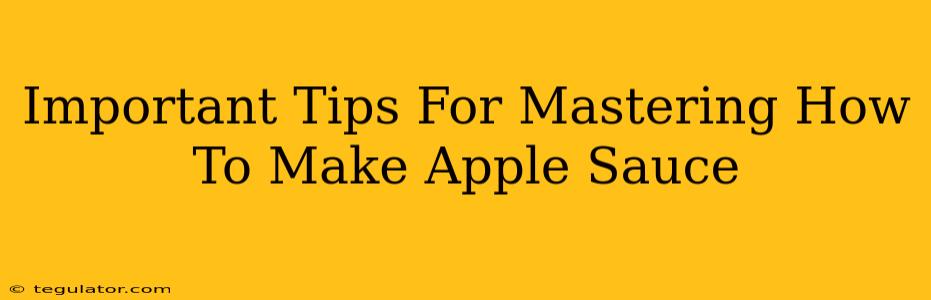 Important Tips For Mastering How To Make Apple Sauce