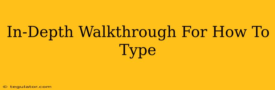 In-Depth Walkthrough For How To Type