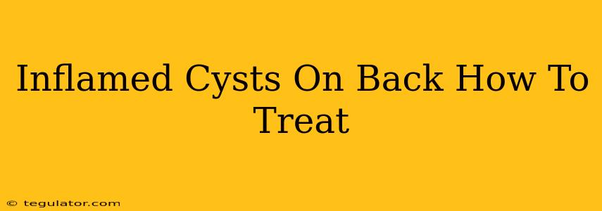 Inflamed Cysts On Back How To Treat