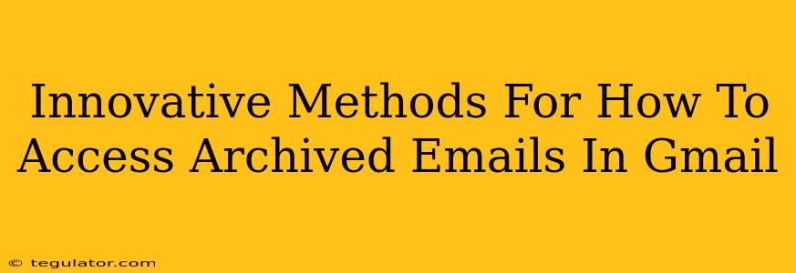 Innovative Methods For How To Access Archived Emails In Gmail