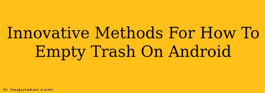 Innovative Methods For How To Empty Trash On Android