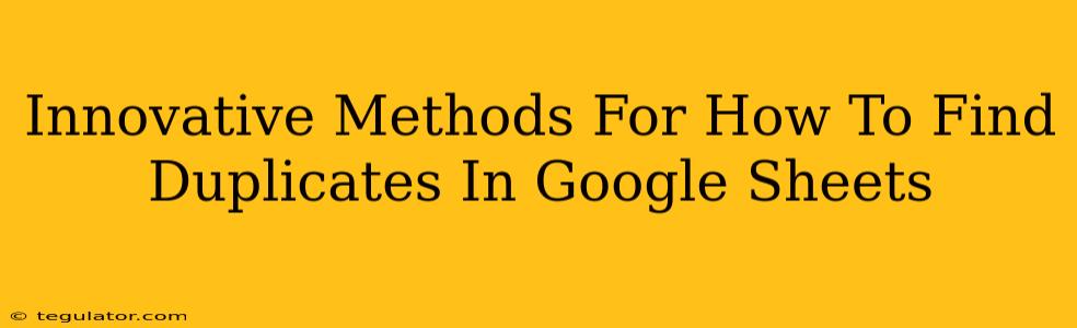 Innovative Methods For How To Find Duplicates In Google Sheets