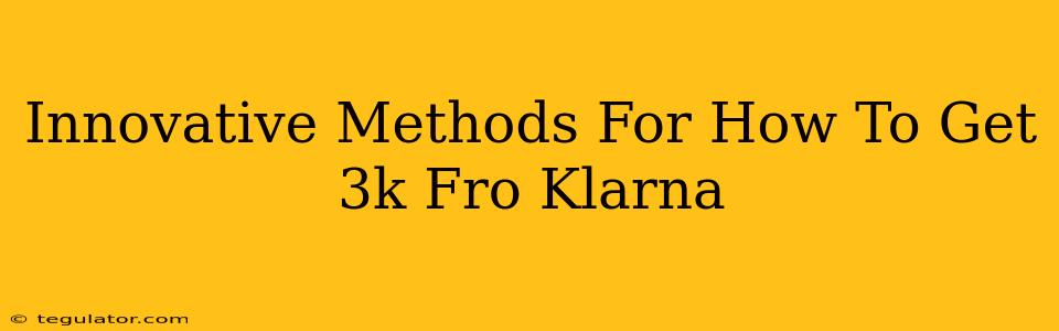 Innovative Methods For How To Get 3k Fro Klarna