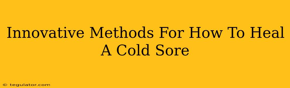 Innovative Methods For How To Heal A Cold Sore