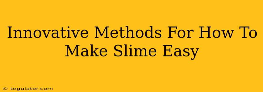 Innovative Methods For How To Make Slime Easy