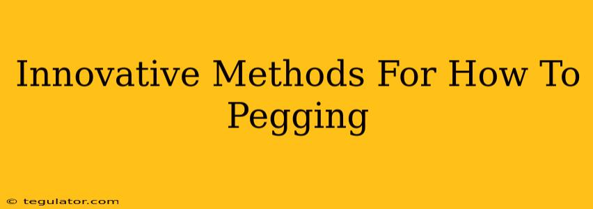 Innovative Methods For How To Pegging