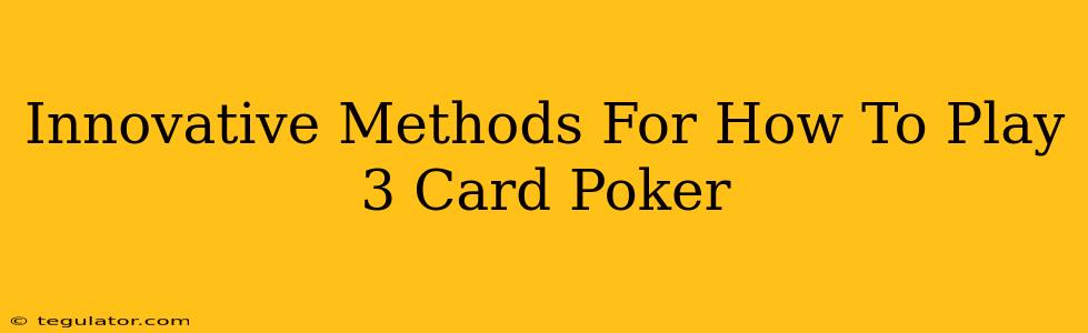 Innovative Methods For How To Play 3 Card Poker