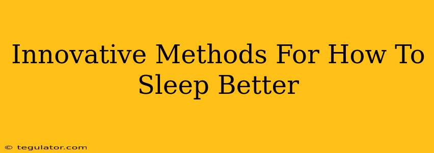 Innovative Methods For How To Sleep Better