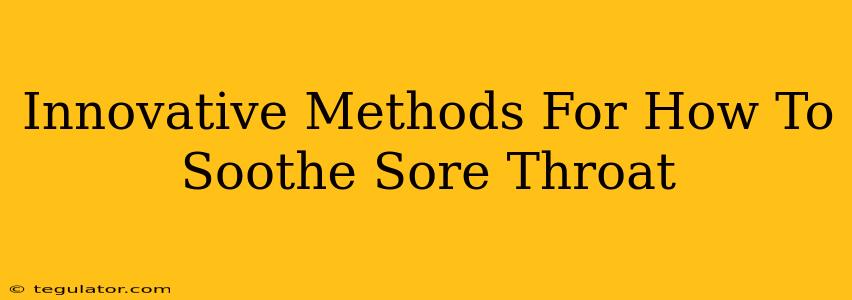 Innovative Methods For How To Soothe Sore Throat