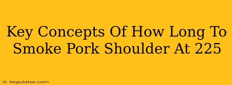 Key Concepts Of How Long To Smoke Pork Shoulder At 225