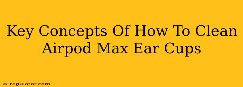 Key Concepts Of How To Clean Airpod Max Ear Cups