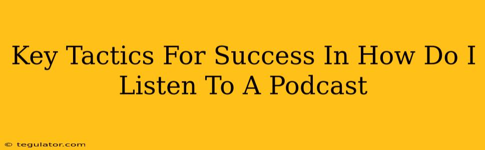 Key Tactics For Success In How Do I Listen To A Podcast