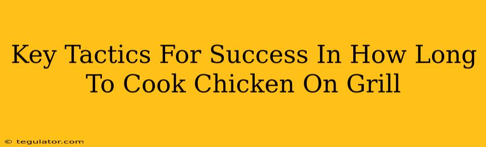 Key Tactics For Success In How Long To Cook Chicken On Grill