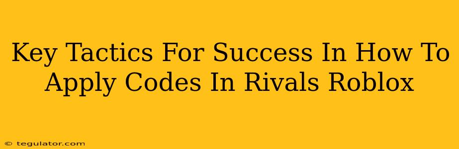 Key Tactics For Success In How To Apply Codes In Rivals Roblox