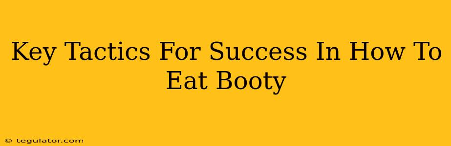 Key Tactics For Success In How To Eat Booty