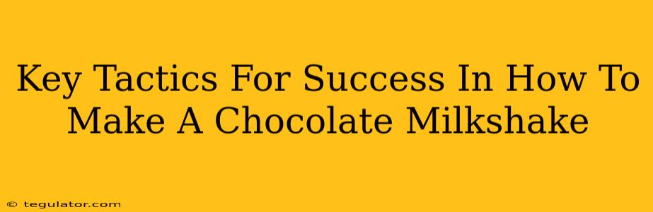 Key Tactics For Success In How To Make A Chocolate Milkshake