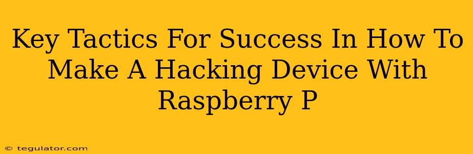 Key Tactics For Success In How To Make A Hacking Device With Raspberry P