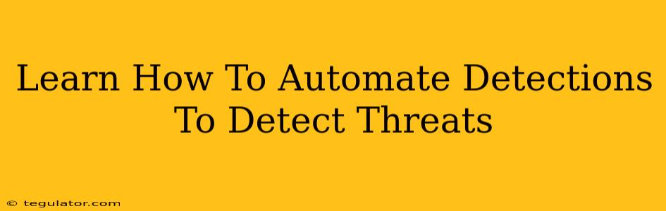 Learn How To Automate Detections To Detect Threats