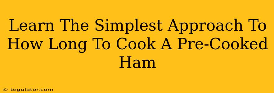 Learn The Simplest Approach To How Long To Cook A Pre-Cooked Ham