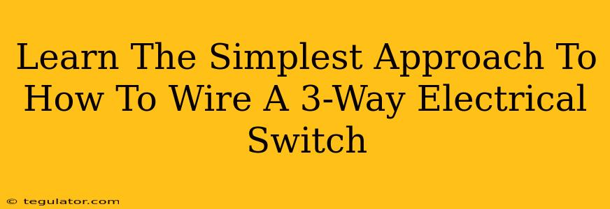 Learn The Simplest Approach To How To Wire A 3-Way Electrical Switch