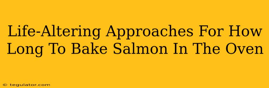 Life-Altering Approaches For How Long To Bake Salmon In The Oven