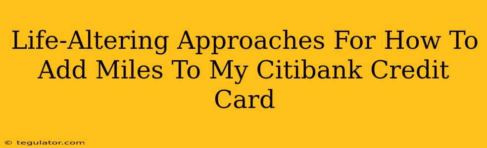 Life-Altering Approaches For How To Add Miles To My Citibank Credit Card