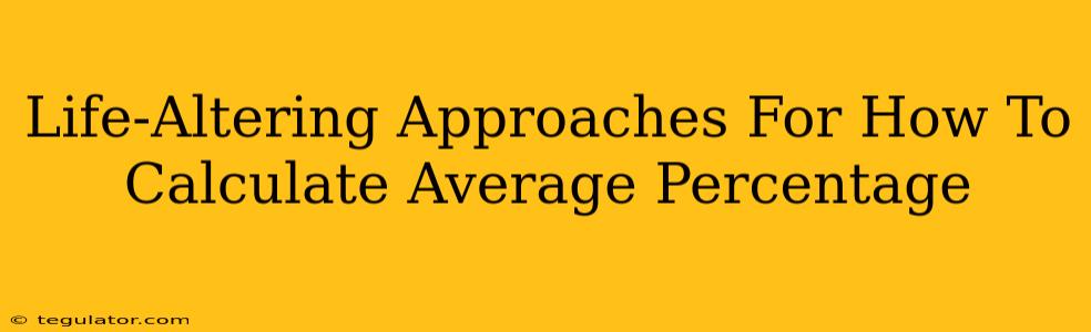 Life-Altering Approaches For How To Calculate Average Percentage