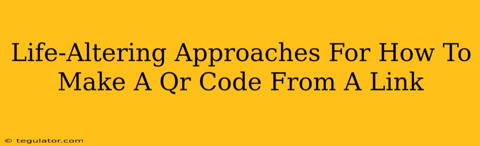 Life-Altering Approaches For How To Make A Qr Code From A Link