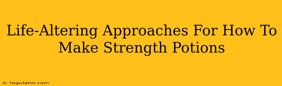 Life-Altering Approaches For How To Make Strength Potions